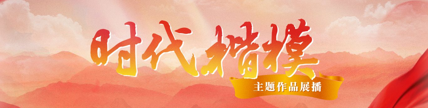 《时代楷模主题作品展播》
