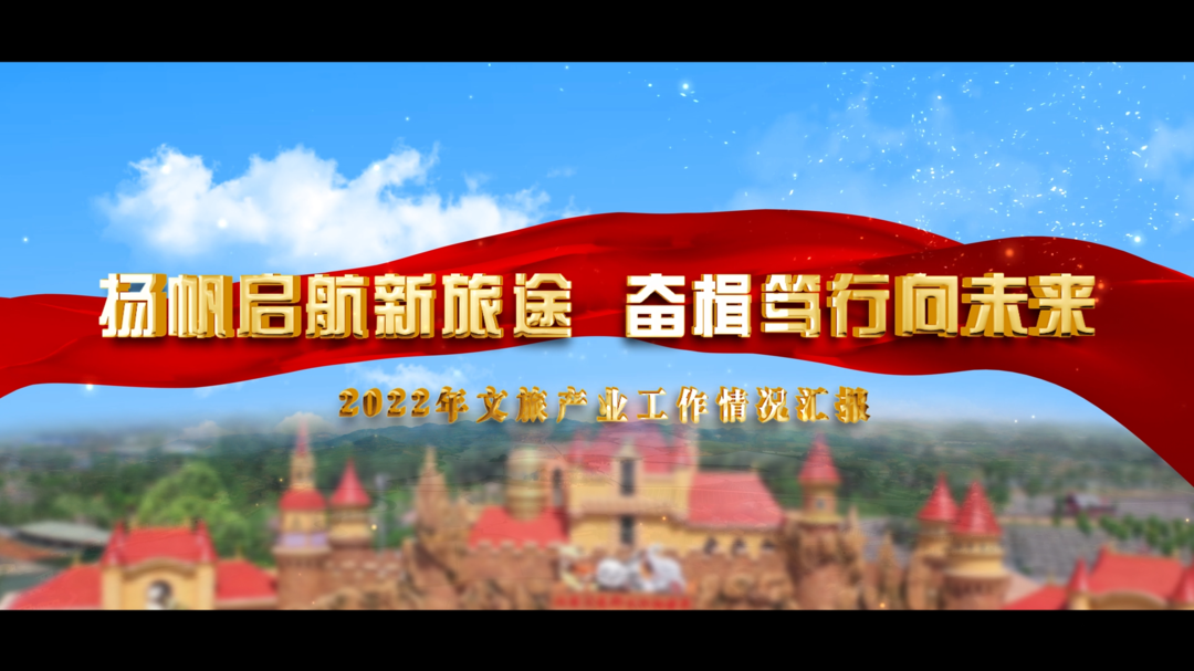 扬帆启航新旅途 奋楫笃行向未来——2022年文旅产业工作情况汇报