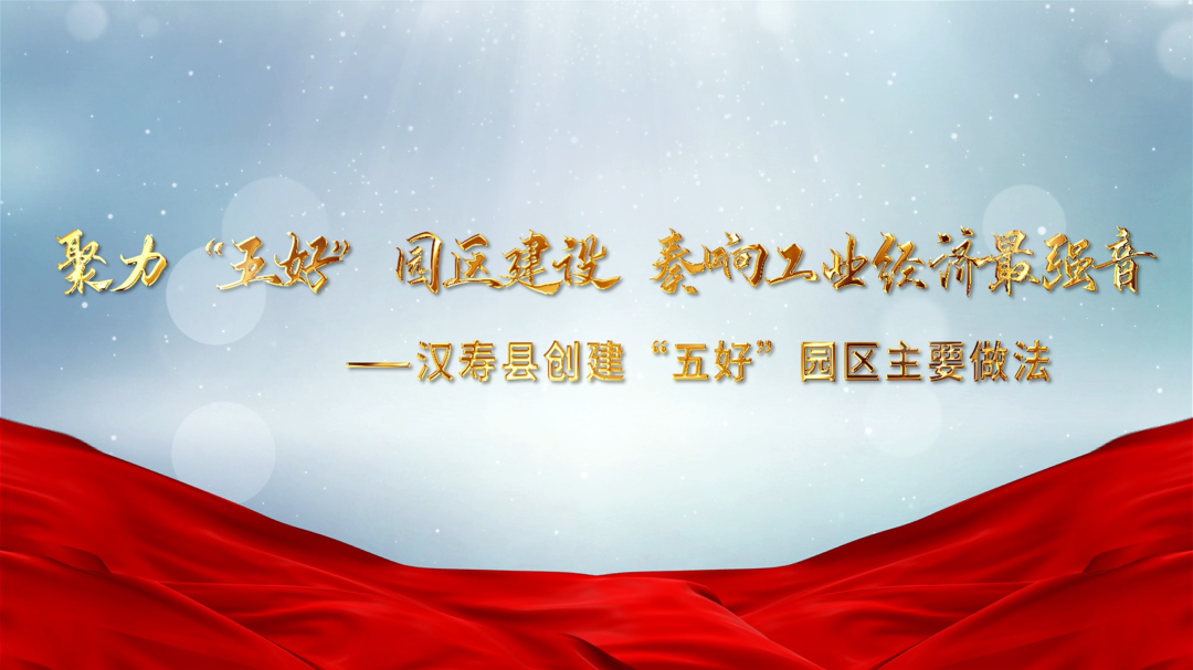 聚力“五好”园区建设 奏响工业经济最强音——汉寿县创建“五好”园区主要做法