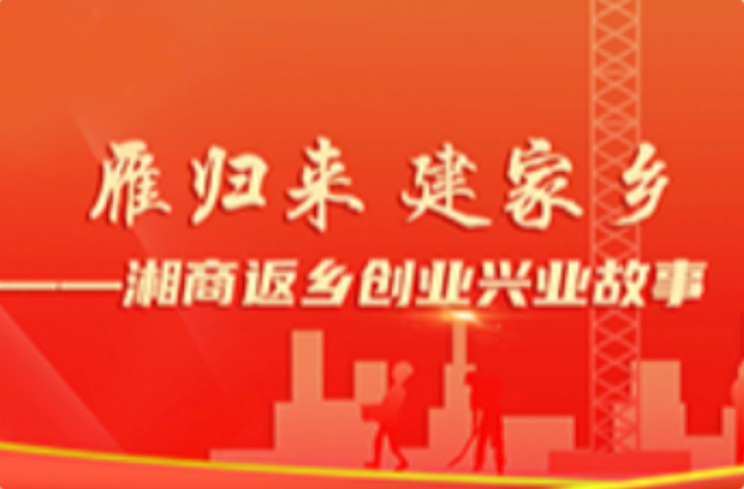 《雁归来 建家乡--湘商返湘创业兴业故事》专栏