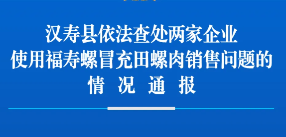 汉寿县依法查处两家企业使用福寿螺冒充田螺肉销售问题的情况通报
