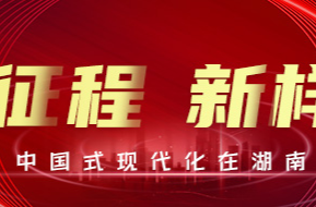 《新征程 新样范——中国式现代化在湖南》专栏